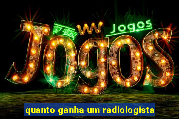 quanto ganha um radiologista